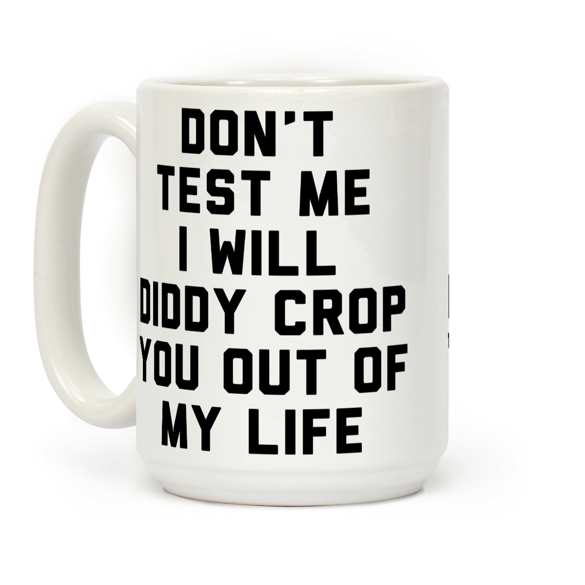 Don't Test Me I Will Diddy  Crop You Out of My Life Coffee Mug